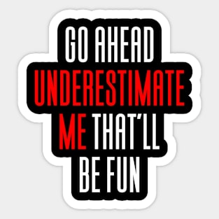 Go Ahead And Underestimate Me Sticker